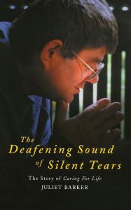 Title: The Deafening Sound of Silent Tears: The Remarkable Story of Caring for Life, Author: Juliet Barker