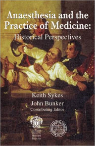 Title: Anaesthesia and the Practice of Medicine: Historical Perspectives / Edition 1, Author: Keith Sykes