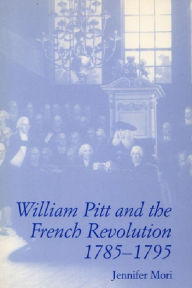 Title: William Pitt and the French Revolution, 1785-1795, Author: Jennifer Mori