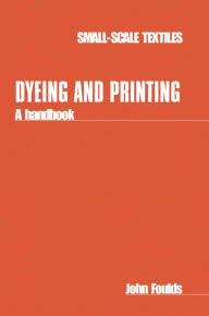 Title: Dyeing and Printing: A Handbook, Author: John Foulds