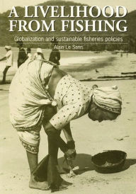 Title: A Livelihood from Fishing: Globalization and Sustainable Fisheries Policies / Edition 1, Author: Alain Le Sann