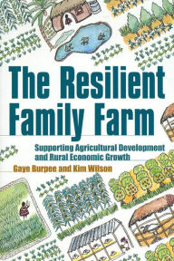 Title: The Resilient Family Farm: Supporting Agricultural Development and Rural Economic Growth, Author: Gaye Burpee