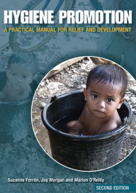 Title: Hygiene Promotion: A Practical Manual for Relief and Development / Edition 2, Author: Suzanne Ferron