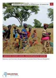 Making Good Local Governance Grow: Improving Local Governance through Equitable Sustainable Natural Resource Management