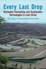 Title: Every Last Drop: Rainwater harvesting and sustainable technologies in rural China, Author: Zhu Qiang