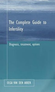 Title: Complete Guide To Infertility: Diagnosis, Treatment, Options, Author: Olga Van Den Akker