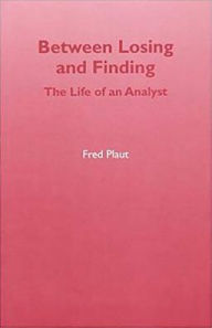 Title: Between Losing and Finding: The Life of an Analyst, Author: Fred Plaut