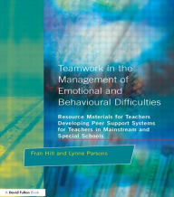 Title: Teamwork in the Management of Emotional and Behavioural Difficulties: Developing Peer Support Systems for Teachers in Mainstream and Special Schools, Author: Fran Hill