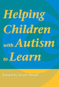 Title: Helping Children with Autism to Learn / Edition 1, Author: Staurt Powell