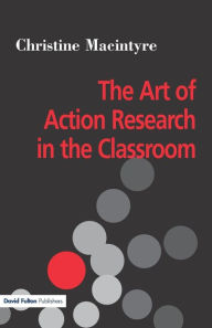 Title: The Art of Action Research in the Classroom / Edition 1, Author: Christine MacIntyre