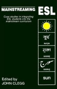 Title: Mainstreaming ESL: Case-Studies in Integrating ESL Students into Mainstream Curriculum, Author: John Clegg
