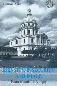 Title: Identity, Insecurity and Image: France and Language, Author: Dennis E Ager