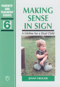 Title: Making Sense in Sign: A Lifeline for a Deaf Child, Author: Jenny Froude