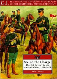 Sound the Charge: The U. S. Cavalry in the American West, 1866-1916