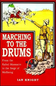 Marching To The Drums: Eyewitness Accounts of War from the Kabul Massacre to the Siege of Mafikeng