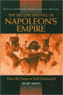 The Decline and Fall of Napoleon's Empire: How the Emperor Self-Destructed