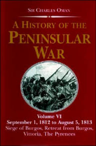 History of the Peninsular War, Volume VI: September 1, 1812 to August 5, 1813. the Siege of Burgos, the Retreat from Burgos, the Campaign of Vittor