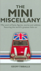 The Mini Miscellany: Fifty Years of Facts, Figures, Stories and Oddities Featuring the World's Greatest Little Car