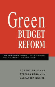 Title: Green Budget Reform: An International Casebook of Leading Practices / Edition 1, Author: Robert Gale