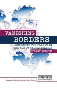 Title: Vanishing Borders: Protecting the planet in the age of globalization, Author: Hilary French