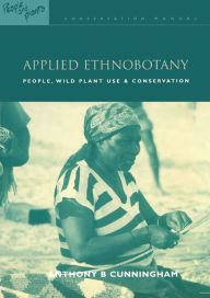 Title: Applied Ethnobotany: People, Wild Plant Use and Conservation / Edition 1, Author: Anthony B. Cunningham