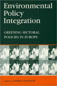 Environmental Policy Integration: Greening Sectoral Policies in Europe