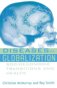 Title: Diseases of Globalization: Socioeconomic Transition and Health / Edition 1, Author: Christine McMurray