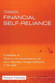 Title: Towards Financial Self-reliance: A Handbook of Approaches to Resource Mobilization for Citizens' Organizations, Author: Richard Holloway