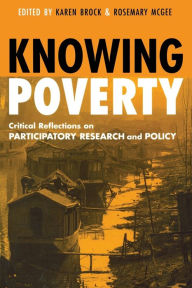 Title: Knowing Poverty: Critical Reflections on Participatory Research and Policy / Edition 1, Author: Karen Brock