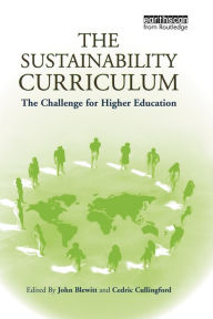 Title: The Sustainability Curriculum: The Challenge for Higher Education / Edition 1, Author: John Blewitt