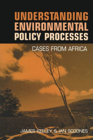 Title: Understanding Environmental Policy Processes: Cases from Africa / Edition 1, Author: James Keeley