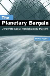 Title: The Planetary Bargain: Corporate Social Responsibility Matters / Edition 1, Author: Michael Hopkins