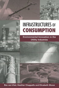 Title: Infrastructures of Consumption: Environmental Innovation in the Utility Industries / Edition 1, Author: Bas Van Vliet