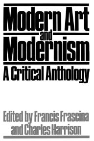 Title: Modern Art and Modernism: A Critical Anthology / Edition 1, Author: Francis Frascina