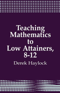 Title: Teaching Mathematics to Low Attainers, 8-12, Author: Derek Haylock