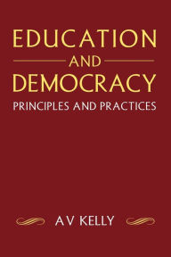 Title: Education and Democracy: Principles and Practices, Author: A Vic Kelly