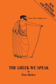 Title: The Greek We Speak / Edition 1, Author: Peter Barker