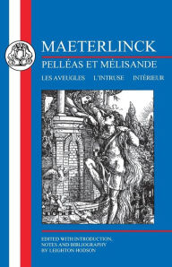 Title: Maeterlinck: Pelléas et Melisande, with Les Aveugles, L'Intruse, Intérieur, Author: Maurice Maeterlinck