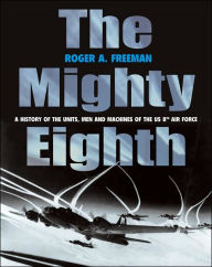 The Mighty Eighth: A History of the Units, Men and Machines of the US 8th Air Force