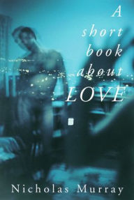 Title: A Short Book About Love, Author: Nicholas Murray
