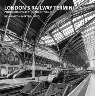 Title: London's Railway Termini: Photographs at the end of the line, Author: Kevin Nixon Peter Lloyd