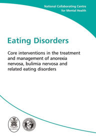 Title: Eating Disorders: Core Interventions in the Treatment and Management of Anorexia Nervosa, Bulimia Nervosa and Related Eating Disorders, Author: National Collaborating Centre for Mental Health