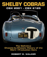 Title: Shelby Cobras: CSX 2001-CSX 2125 The Definitive Chassis-by-Chassis History of the Mark I Production Cars, Author: Robert Walker