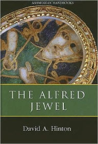 The Alfred Jewel and Other Late Anglo-Saxon Decorated Metalwork: Ashmolean Handbook Series