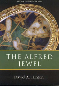Alfred Jewel and Other Late Anglo-Saxon Metalwork, The: Ashmolean Handbook Series