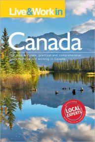 Live & Work in Canada, 5th Edition: The Most Accurate, Practical and Comprehensive Guide to Living and Working in Canada
