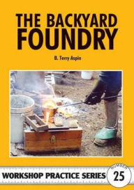 Title: The Backyard Foundry (Workshop Practice Series), Author: B. Terry Aspin