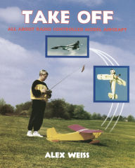 Title: Take Off: All about Radio Controlled Model Aircraft, Author: Alex Weiss