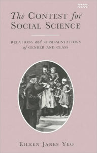 Title: Contest for Social Science: Relations and Representations of Gender and Class, Author: Eileen Janes Yeo