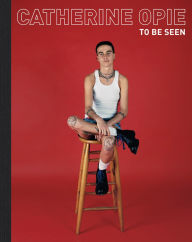 Title: Catherine Opie: To Be Seen, Author: Catherine Opie